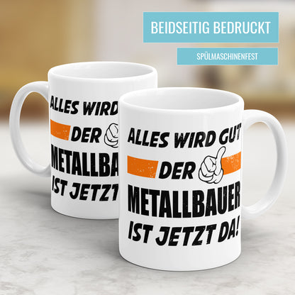 Alles wird gut der Metallbauer ist jetzt da - Tasse - Fulima