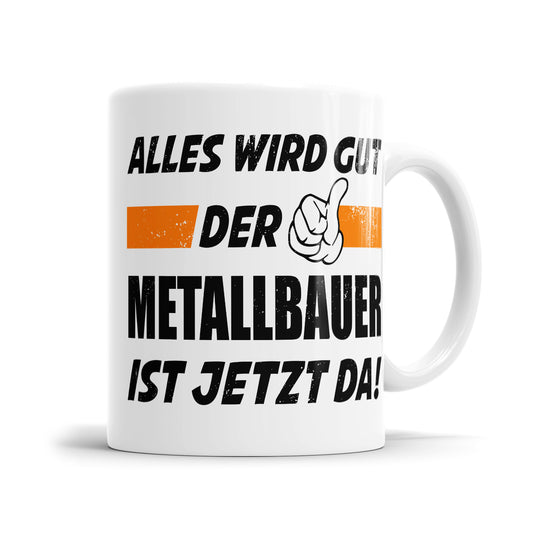 Alles wird gut der Metallbauer ist jetzt da - Tasse - Fulima