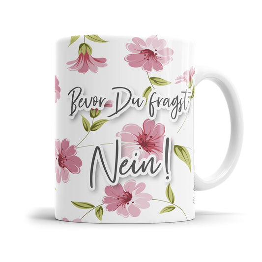 Bevor du fragst Nein! Blumen freche Tasse mit Spruch - Fulima