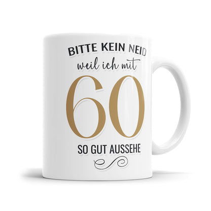 Bitte kein Neid weil ich mit 60 so gut aussehe - 60 Geburtstag Tasse