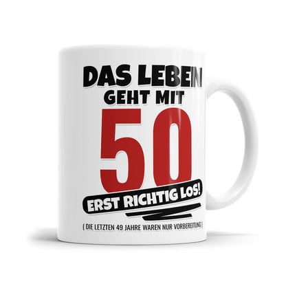 Das Leben geht mit 50 erst richtig Los - Geburtstag Tasse