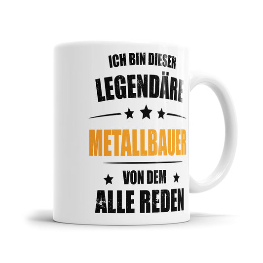 Ich bin dieser Legendäre Metallbauer von dem alle reden - Tasse - Fulima