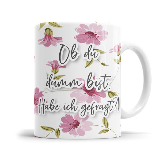 Ob Du dumm bist habe ich gefragt?  Blumen freche Tasse mit Spruch Fulima