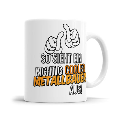 So sieht ein richtig cooler Metallbauer aus - Tasse - Fulima