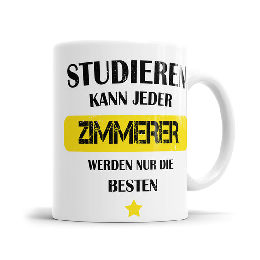 Studieren kann jeder Zimmerer werden nur die besten - Tasse - Fulima