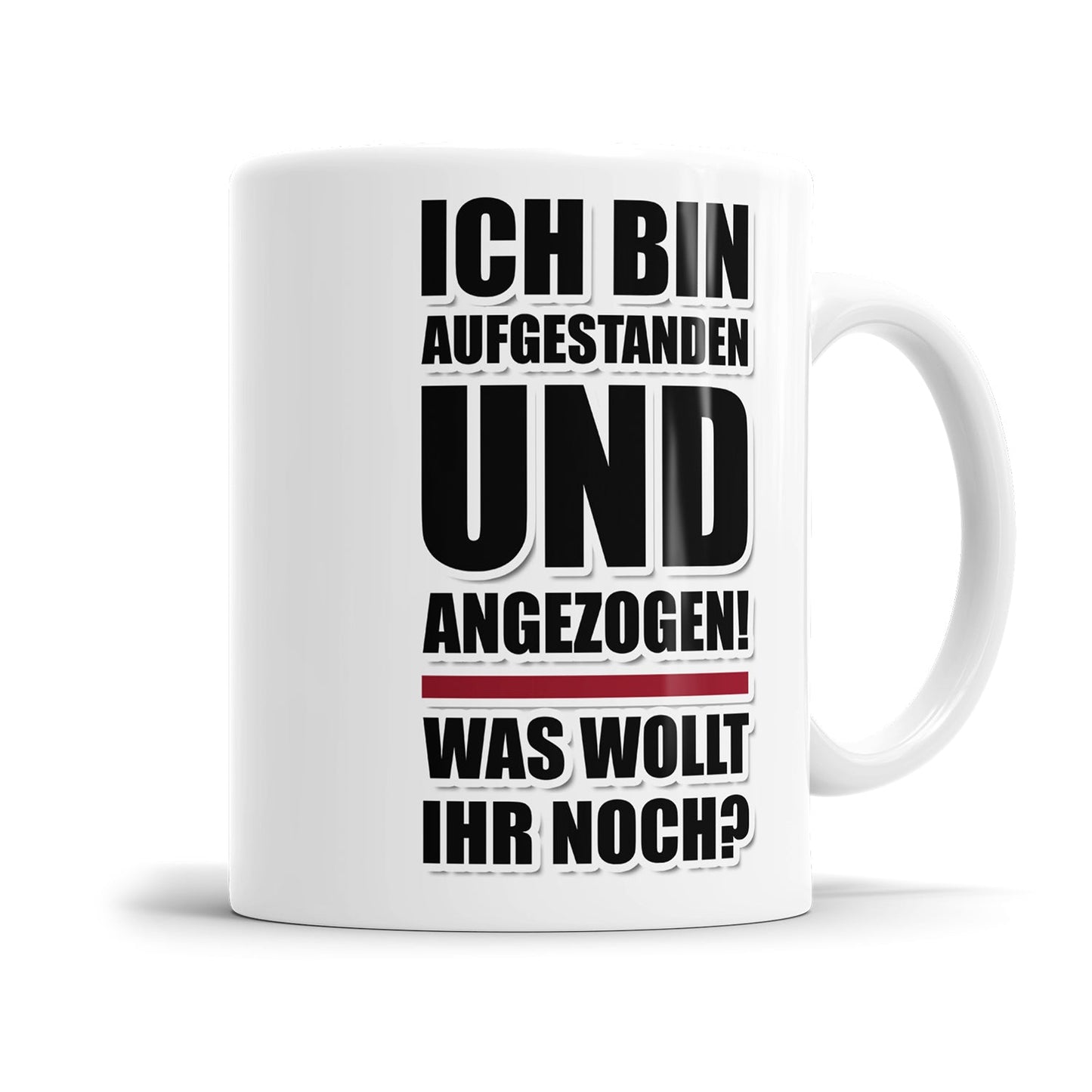 Morgenmuffel Tasse mit lustigen Spruch „Ich bin aufgestanden und angezogen! Was wollt ihr noch?"
