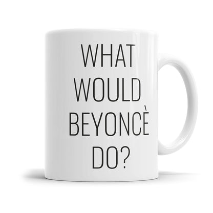 Humorvolle Motivationstasse mit dem Spruch What would Beyonce do? fürs Büro