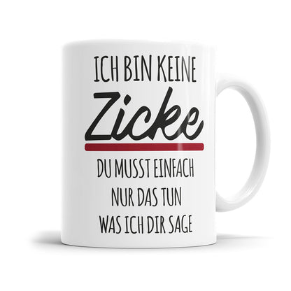 Lustige Tasse für genervte Menschen mit dem Spruch „Ich bin keine Zicke - Du musst einfach nur das tun was ich dir sage"