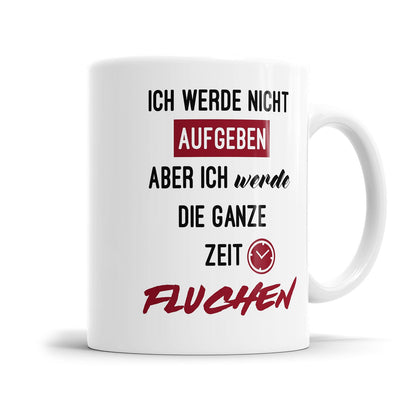 Lustige Tasse für genervte Menschen mit dem Spruch „Ich werde nicht aufgeben - Aber ich werde die ganze Zeit fluchen"