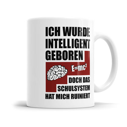Lustige Tasse für genervte Menschen mit dem Spruch „Ich wurde Intelligent geboren - Doch das Schulsystem hat mich ruiniert"