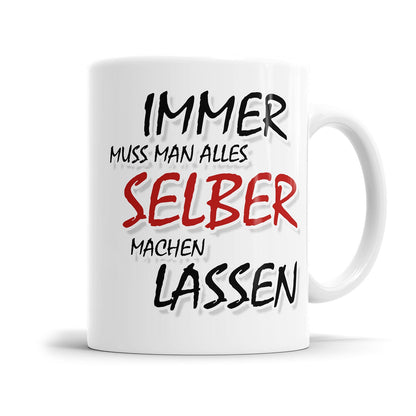 Lustige Tasse für genervte Menschen mit dem Spruch „Immer muss man alles selber machen lassen"