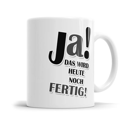 Lustige Tasse für genervte Menschen mit dem Spruch „Ja1 Das wird heute noch fertig!"