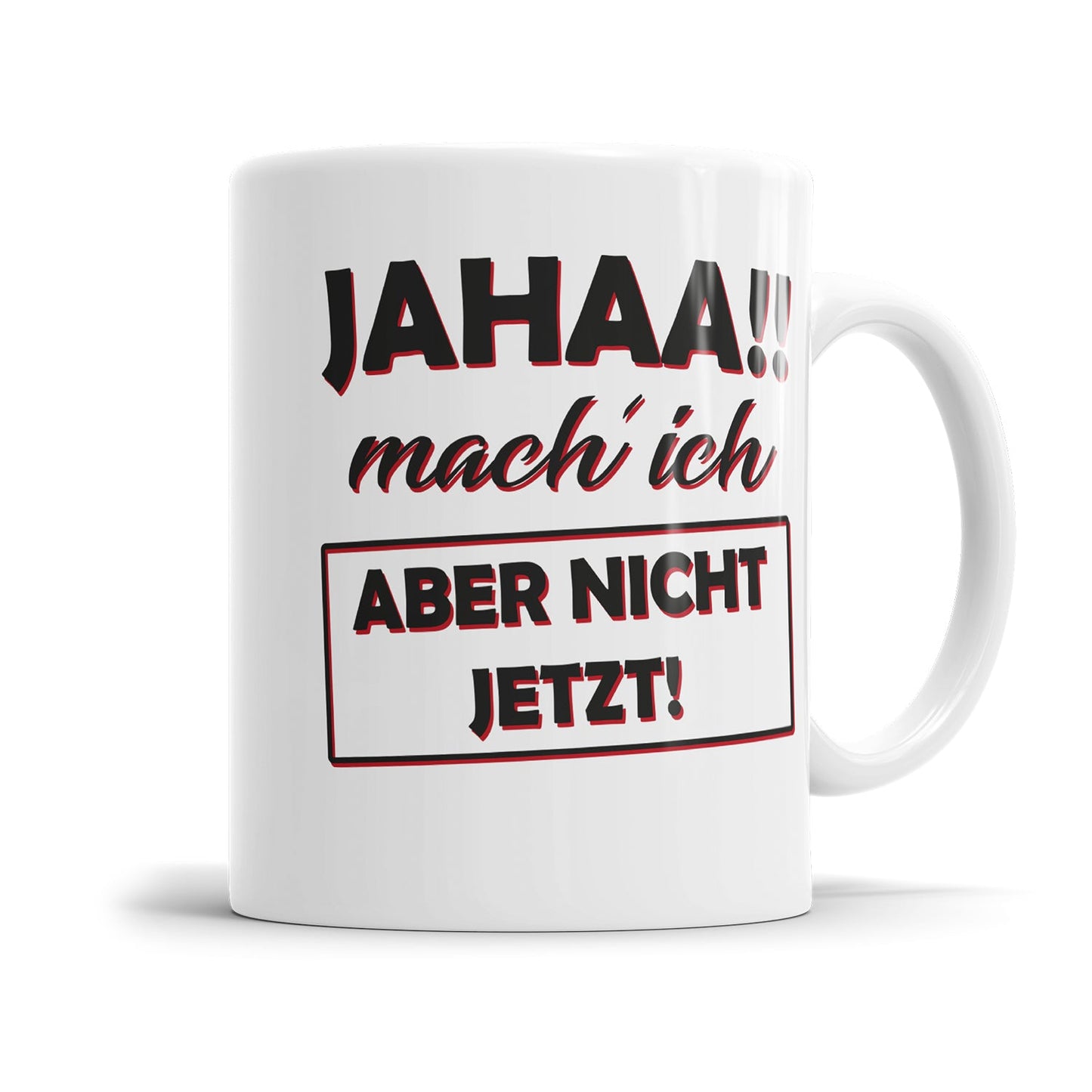 Lustige Tasse für genervte Menschen mit dem Spruch „Jahaa!! mach ich - Aber nicht jetzt"