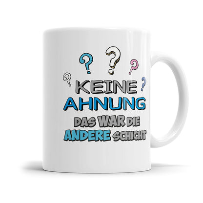 Lustige Tasse für genervte Menschen mit dem Spruch „Keine Ahnung das war die andere Schicht"