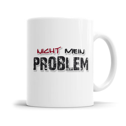 Lustige Tasse für genervte Menschen mit dem Spruch „Nicht mein Problem"