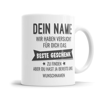 Tasse mit Name und Spruch - Wir haben versucht für dich das beste Geschenk zu finden - Aber du hast ja bereits uns - Personalisiert mit Namen 