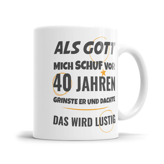 Als Gott mich schuf vor 40 Jahren grinste er und dachte das wird lustig - Geburtstag Tasse - Fulima