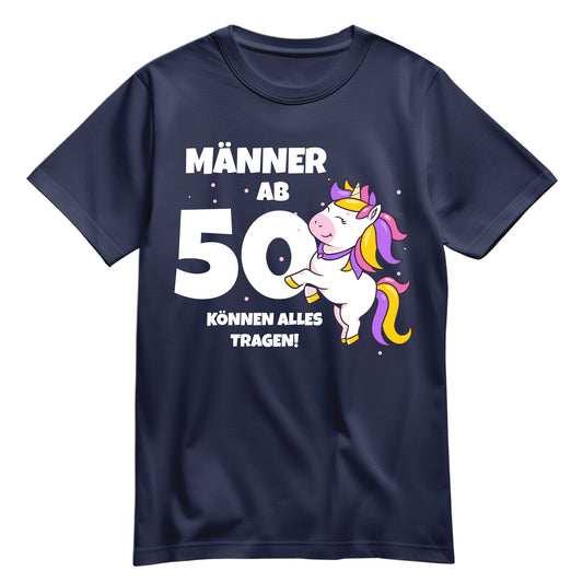 Männer ab 50 können alles tragen - Einhorn - 50. Geburtstagsshirt