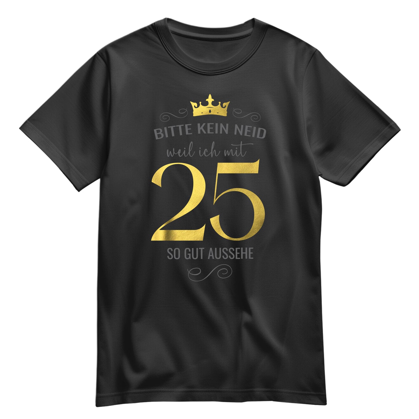 Bitte kein Neid weil ich mit 25 so gut aussehe - Krone - Geburtstag Shirt