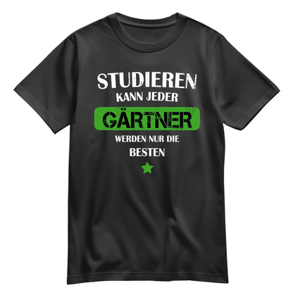 Studieren kann jeder Gärtner werden nur die besten - Shirt Schwarz - FULiMA®