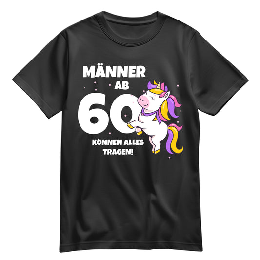 Männer ab 60 können alles tragen - Einhorn - 60. Geburtstagsshirt