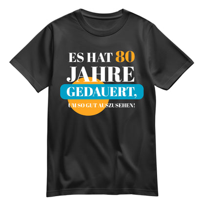 Es hat 80 Jahre gedauert um so gut auszusehen - Geburtstag Shirt Schwarz - FULiMA®