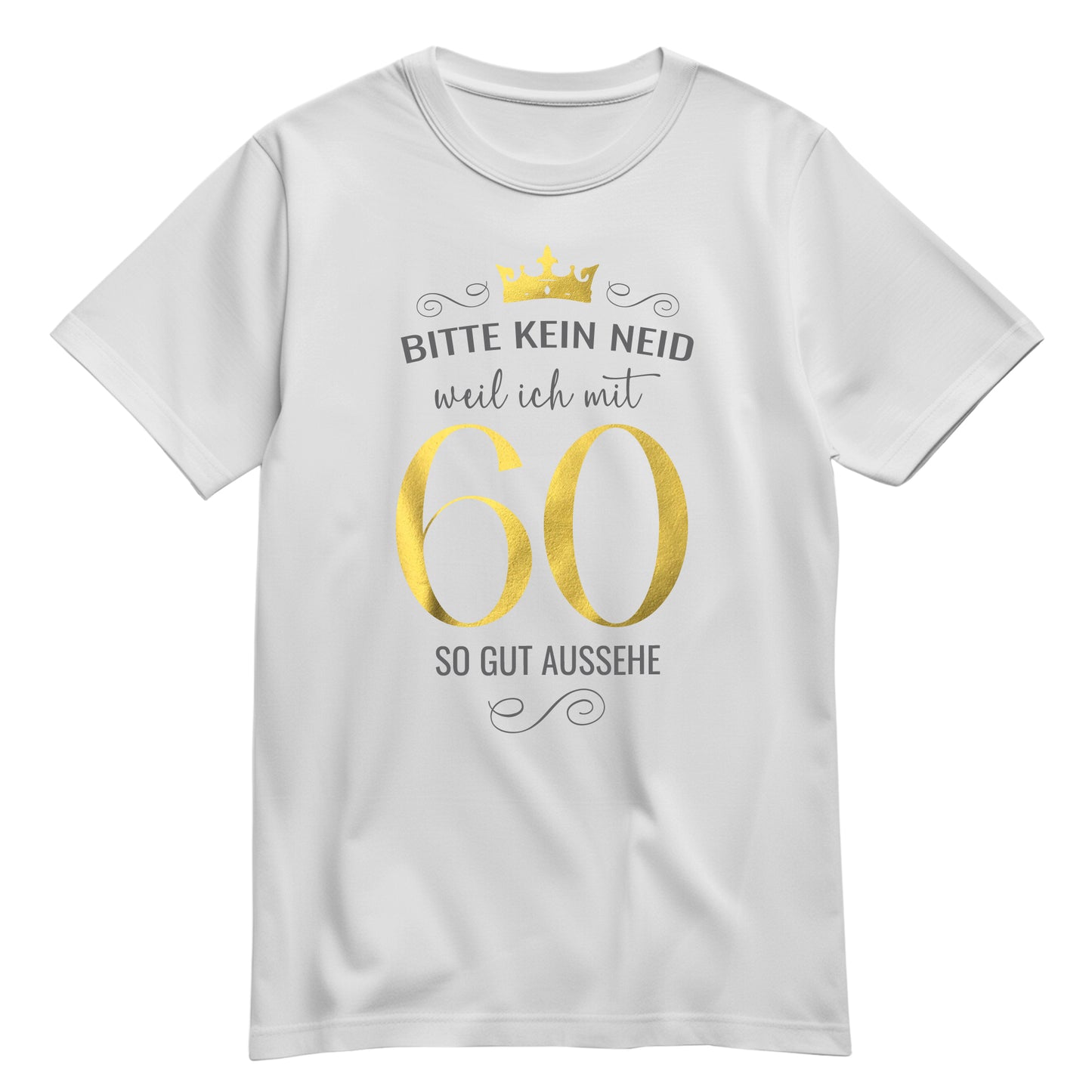 Bitte kein Neid weil ich mit 60 so gut aussehe - Krone - Geburtstag Shirt