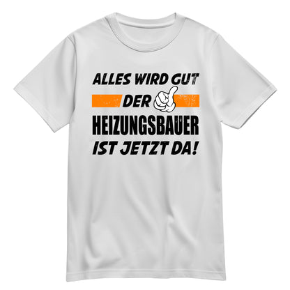 Alles wird gut der Heizungsbauer ist jetzt da - Shirt Weiß - FULiMA®