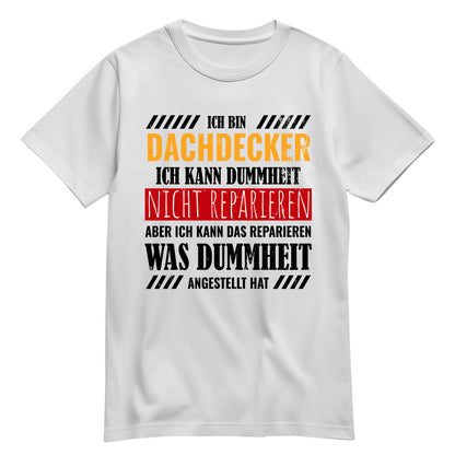 Ich bin Dachdecker ich kann Dummheit nicht reparieren - Shirt Weiß - FULiMA®