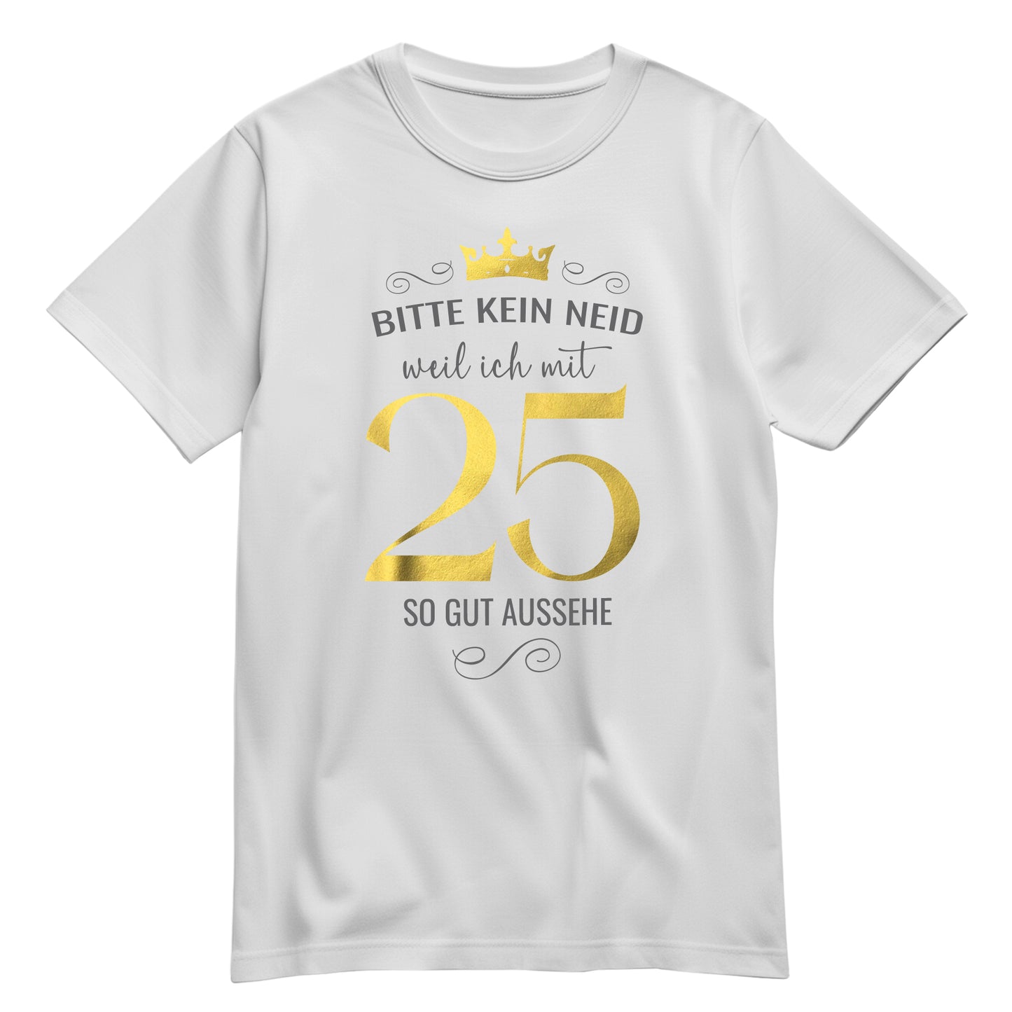 Bitte kein Neid weil ich mit 25 so gut aussehe - Krone - Geburtstag Shirt