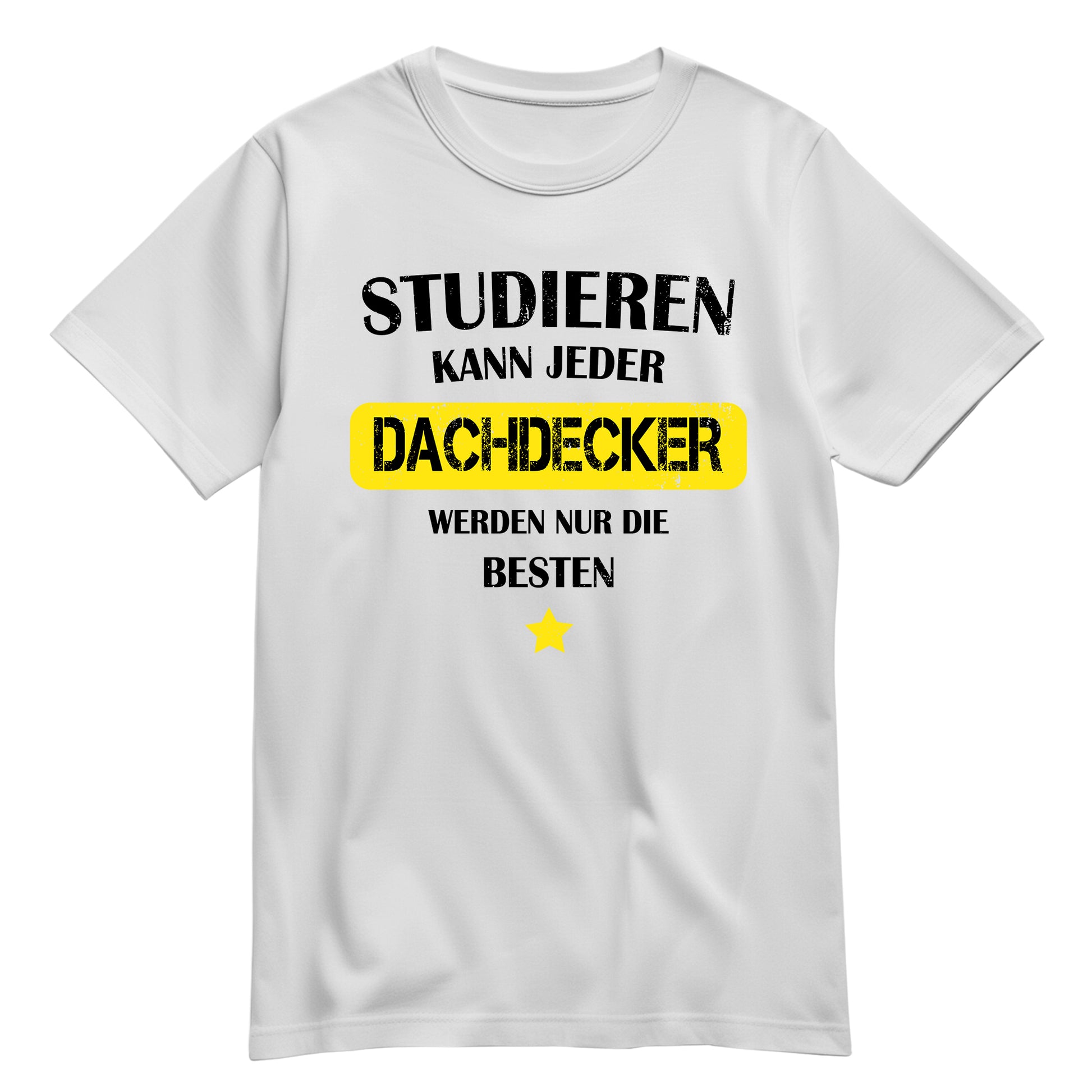 Studieren kann jeder Dachdecker werden nur die besten - Shirt Weiß - FULiMA®