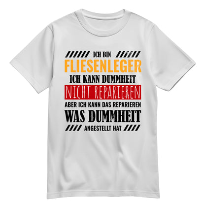 Ich bin Fliesenleger ich kann Dummheit nicht reparieren - Shirt Weiß - FULiMA®